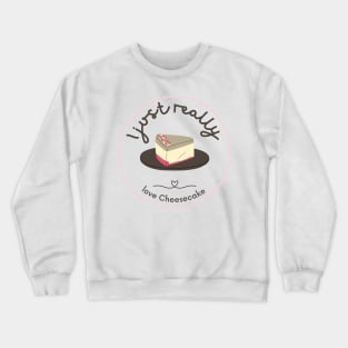 I Just Really Love Cheesecake Crewneck Sweatshirt